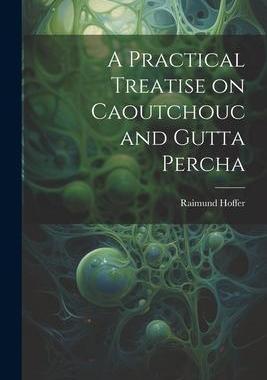 [预订]A Practical Treatise on Caoutchouc and Gutta Percha 9781021966209