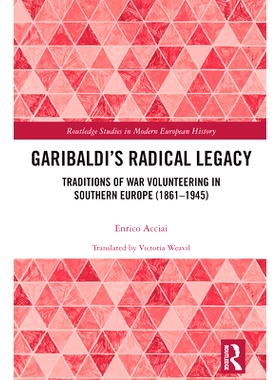 预订 Garibaldi’s Radical Legacy: Traditions of War Volunteering in Southern Europe (1861–1945) 加里巴尔迪激进的遗产：