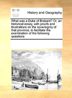 预订 What Was a Duke of Brabant? Or, an Historical Essay, with Proofs and Illustrations on the Sovereignty of That Provi