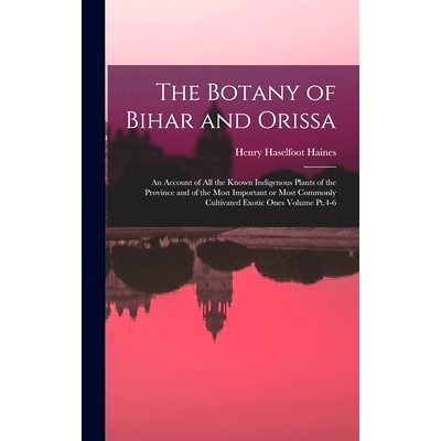 预订 The Botany of Bihar and Orissa: An Account of all the Known Indigenous Plants of the Province and of the Most Impor