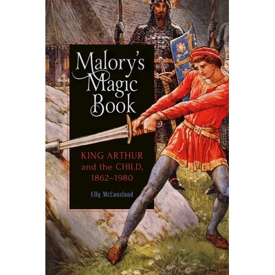 预订 Malory&rsquo;s Magic Book: King Arthur and the Child, 1862-1980 马洛里的魔法书：亚瑟王和孩子，1862 - 1980年: 97818438451