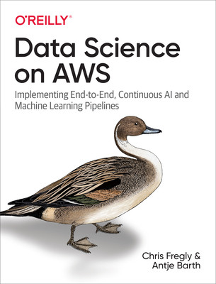 【预订】Data Science on AWS: Implementing End-To-End, Continuous AI and Machine Learning Pipelines 9781492079392