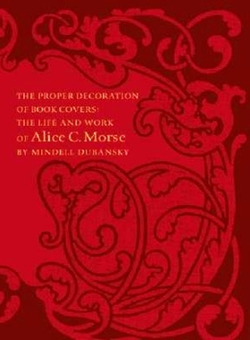 预订 The Proper Decoration of Book Covers: The Life and Work of Alice C. Morse 书封面之精心装饰:艾丽丝·莫斯的人生与工作