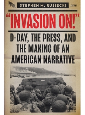 预订 Invasion On: D-Day, the Press, and the Making of an American Narrative 入侵：D日，新闻界和美国叙事的形成: 978155750