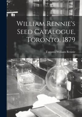 [预订]William Rennie’s Seed Catalogue, Toronto, 1879 9781014807069