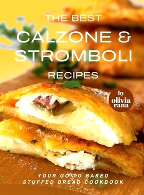 预订 The Best Calzone & Stromboli Recipes: Your Go-To Baked Stuffed Bread Cookbook: 9798372617889