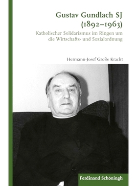 预订 Gustav Gundlach SJ (1892–1963): Katholischer Solidarismus im Ringen um die Wirtschafts- und Sozialordnung 古斯塔夫