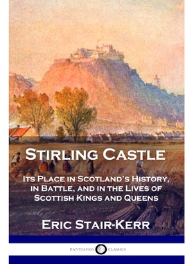 预订 Stirling Castle: Its Place in Scotland’s History, in Battle, and in the Lives of Scottish Kings and Queens: 978178