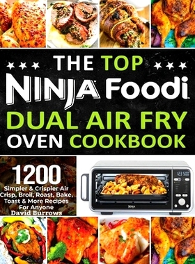 预订 The Top Ninja Foodi Air Fry Oven Cookbook: 1200 Simpler & Crispier Air Crisp, Broil, Roast, Bake, Toast & More Reci