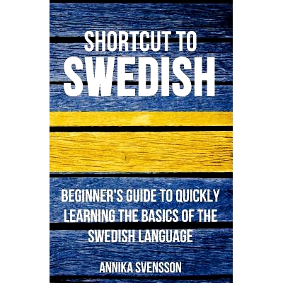 预订 Shortcut to Swedish: Beginner’s Guide to Quickly Learning the Basics of the Swedish Language: 9780995930506