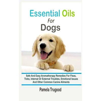 预订 Essential Oils For Dogs: Safe And Easy Aromatherapy Remedies For Fleas, Ticks, Internal Or External Troubles, Emoti