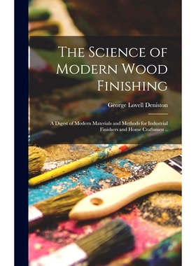 预订 The Science of Modern Wood Finishing; a Digest of Modern Materials and Methods for Industrial Finishers and Home Cr