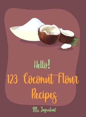 预订 Hello! 123 Coconut Flour Recipes: Best Coconut Flour Cookbook Ever For Beginners [Easy Gluten Free Dairy Free Cookb