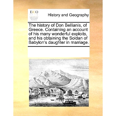 预订 The History of Don Bellianis, of Greece. Containing an Account of His Many Wonderful Exploits, and His Obtaining th