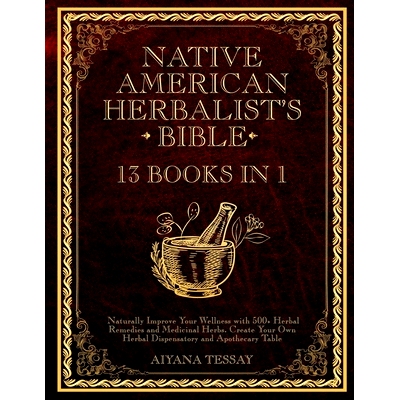 预订 Native American Herbalist's Bible: 13 Books in 1 Naturally Improve Your Wellness with 500+ Herbal Remedies and Medi