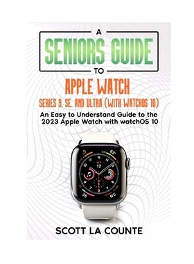 预订 A Seniors Guide to Apple Watch Series 9, SE, and Ultra (With watchOS 10): An Easy to Understand Guide to the 2023 A
