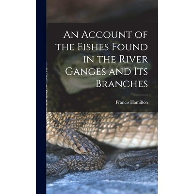 预订 An Account of the Fishes Found in the River Ganges and Its Branches: 9781016550598