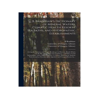 [预订]B. Bradshaw’s Dictionary of Mineral Waters, Climatic Health Resorts, Sea Baths, and Hydropathic Es 9781014521293