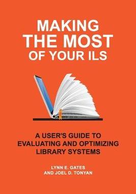 [预订]Making the Most of Your ILS: A Users’ Guide to Evaluating and Optimizing Library Systems 9781440876370