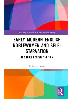 预订 Early Modern English Noblewomen and Self-Starvation: The Skull Beneath the Skin 近代早期贵妇与自我饥饿：皮肤下的头