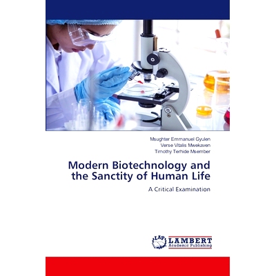 预订 Modern Biotechnology and the Sanctity of Human Life 现代生物技术与人类生命的神圣性: 9786139832460