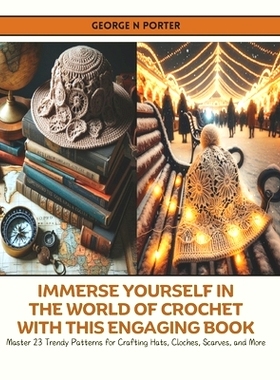 预订 Immerse Yourself in the World of Crochet with this Engaging Book: Master 23 Trendy Patterns for Crafting Hats, Cloc