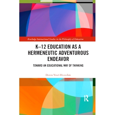预订 K-12 Education as a Hermeneutic Adventurous Endeavor: Toward an Educational Way of Thinking: 9780367889357
