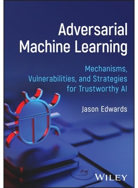 预订 Adversarial Machine Learning: Mechanisms, Vulnerabilities, and Strategies for Trustworthy Ai: 9781394402038