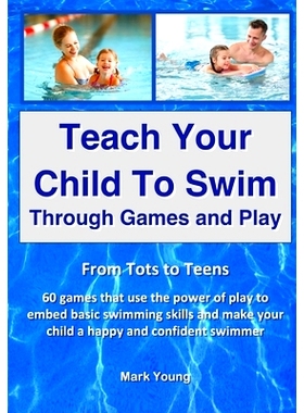 预订 Teach Your Child To Swim Through Games And Play: From Tots To Teens. 60 games that use the power of play to embed b
