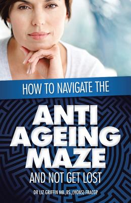 预订 How to Navigate the Anti -Ageing Maze And Not Get Lost: A Novice's Guide to Cosmetic Injectables