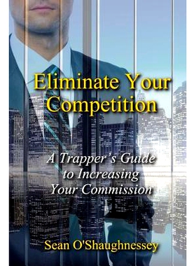 预订 Eliminate Your Competition: A Trapper’s Guide to Increasing Your Commission: 9780692111925