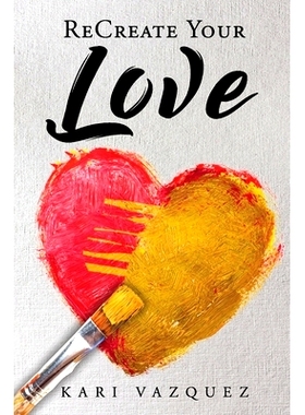 预订 ReCreate Your Love: A Guide To Create True Unconditional Love For Yourself, Your Spouse, And Others.: 9781734145700