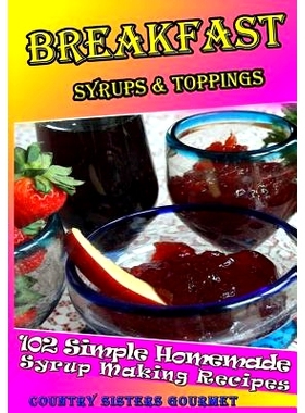 预订 Breakfast - Syrups & Toppings: 102 - Simple Homemade Syrup Making Recipes: 9781499752809