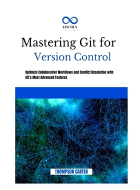 预订 Mastering Git for Version Control: Optimize Collaborative Workflows and Conflict Resolution With Git’s Most Advanc