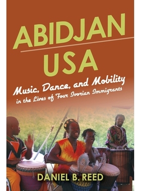 预订 Abidjan USA: Music, Dance, and Mobility in the Lives of Four Ivorian Immigrants 美国阿比让：四位科特迪瓦移民生活中