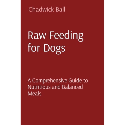 预订 Raw Feeding for Dogs: A Comprehensive Guide to Nutritious and Balanced Meals