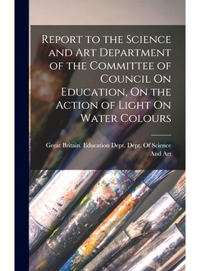 预订 Report to the Science and Art Department of the Committee of Council On Education, On the Action of Light On Water