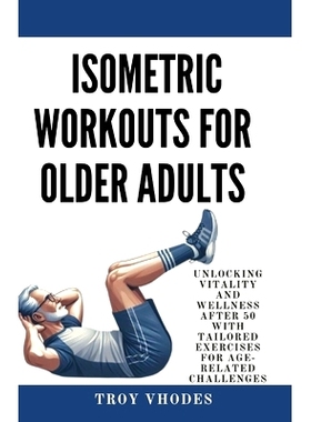 预订 Isometric Workouts for Older Adults: Unlocking Vitality and Wellness After 50 with Tailored Exercises for Age-Relat