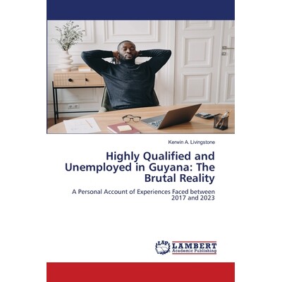 预订 Highly Qualified and Unemployed in Guyana: The Brutal Reality 圭亚那的高素质却失业者：残酷的现实: 9786208420055