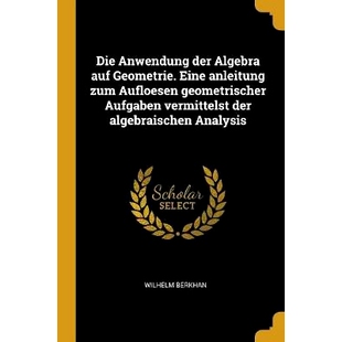 预订 Die Anwendung der Algebra auf Geometrie. Eine anleitung zum Aufloesen geometrischer Aufgaben vermittelst der algebr