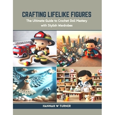 预订 Crafting Lifelike Figures: The Ultimate Guide to Crochet Doll Mastery with Stylish Wardrobes: 9798873611270