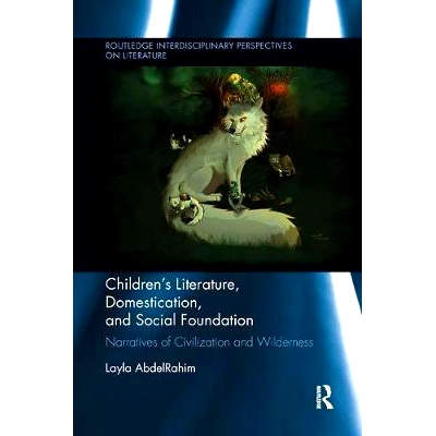 预订 Children’s Literature, Domestication, and Social Foundation: Narratives of Civilization and Wilderness: 9781138547