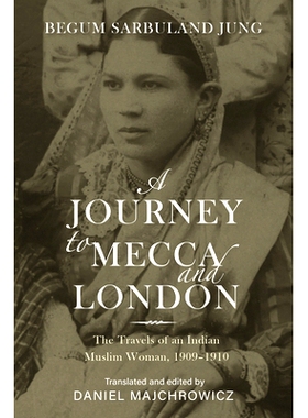 预订 A Journey to Mecca and London: The Travels of an Indian Muslim Woman, 1909-1910 麦加和伦敦之旅：一名印度穆斯林女性