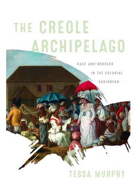 预订 The Creole Archipelago: Race and Borders in the Colonial Caribbean: Race and Borders in the Colonial Caribbean 克里