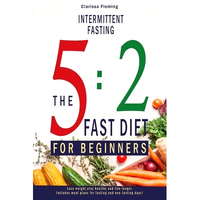 预订 Intermittent Fasting: 5:2 Fast Diet For Beginners (Lose Weight, Stay Health And Live Longer. Includes Meal Plans Fo