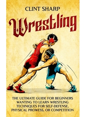 预订 Wrestling: The Ultimate Guide for Beginners Wanting to Learn Wrestling Techniques for Self-Defense, Physical Prowes