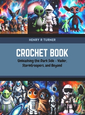 预订 Crochet Book: Unleashing the Dark Side Vader, Stormtroopers, and Beyond: 9798873002634