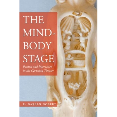 预订 Mind-Body Stage: Passion & Interaction In The Cartesian Theater 心身舞台：笛卡尔剧场的激情与互动: 9780804786386