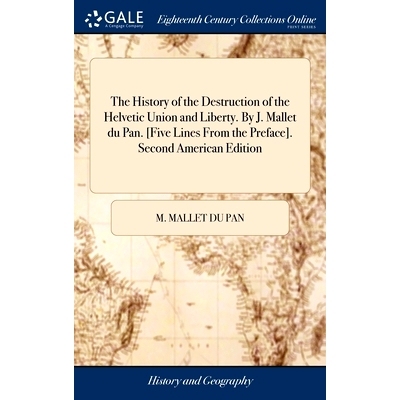 预订 The History of the Destruction of the Helvetic Union and Liberty. By J. Mallet du Pan. [Five Lines From the Preface