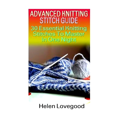 预订 Advanced Knitting Stitch Guide: 30 Essential Knitting Stitches To Master In One Night: 9781539564782
